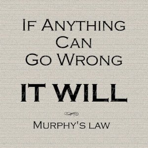 Murphy's Law - If anything can go wrong it will