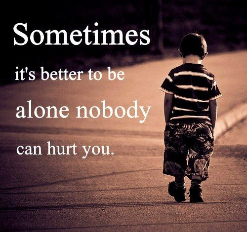 A young boy wearing a striped shirt and printed shorts that hang almost to his ankles walks away with his head down, the quote says "Sometimes it is better to be alone nobody can hurt you."